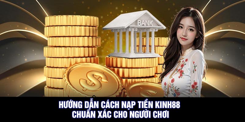 Hướng dẫn cách nạp tiền Kinh88 chuẩn xác cho người chơi