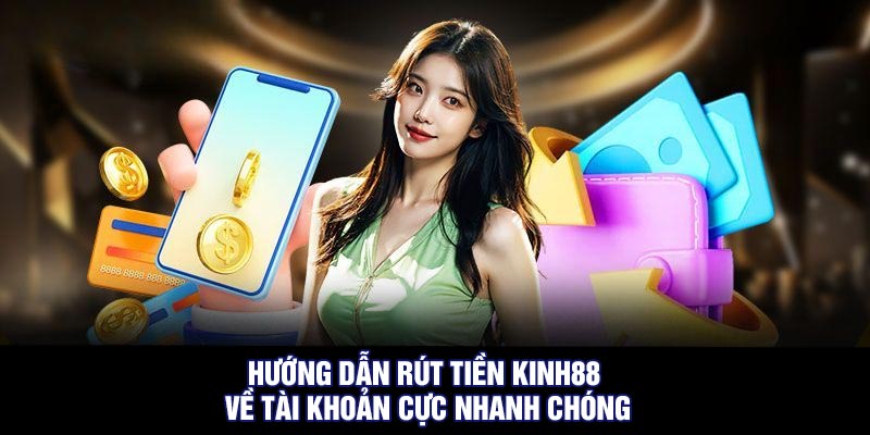 Hướng dẫn rút tiền Kinh88 về tài khoản cực nhanh chóng